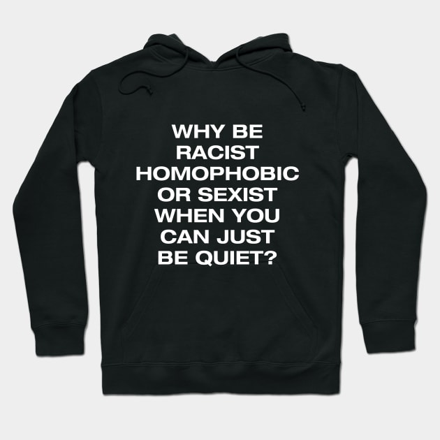 Why be racist, homophobic or sexist when you can be quiet Hoodie by NotoriousMedia